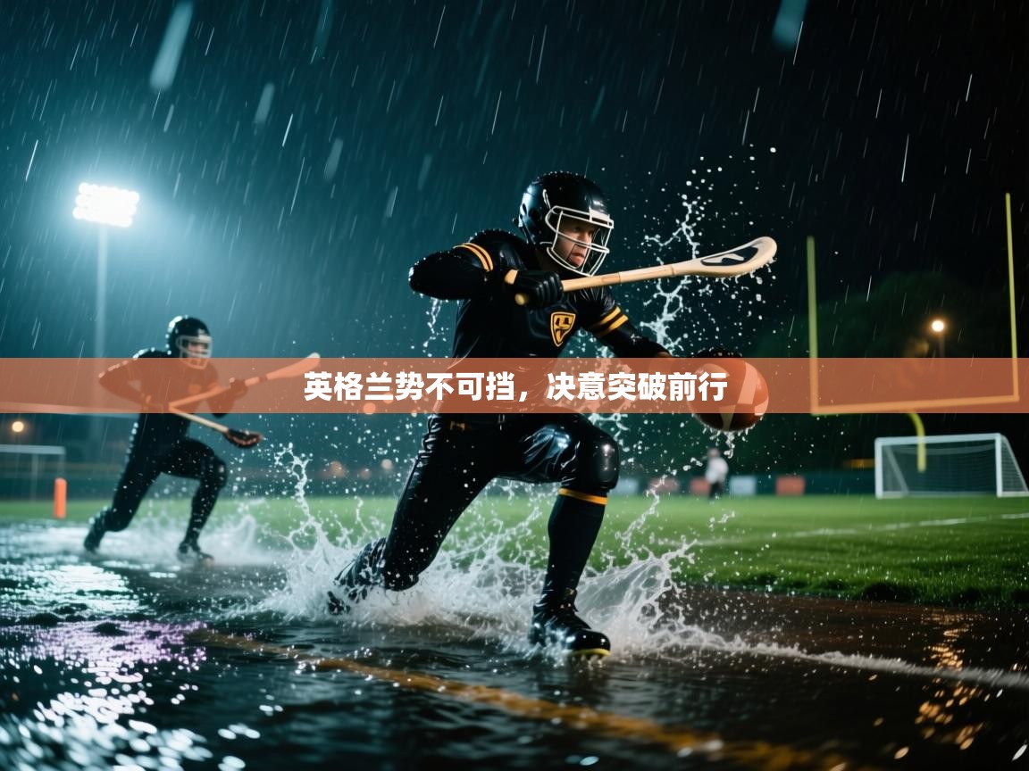 英格兰势不可挡,决意突破前行 第1张