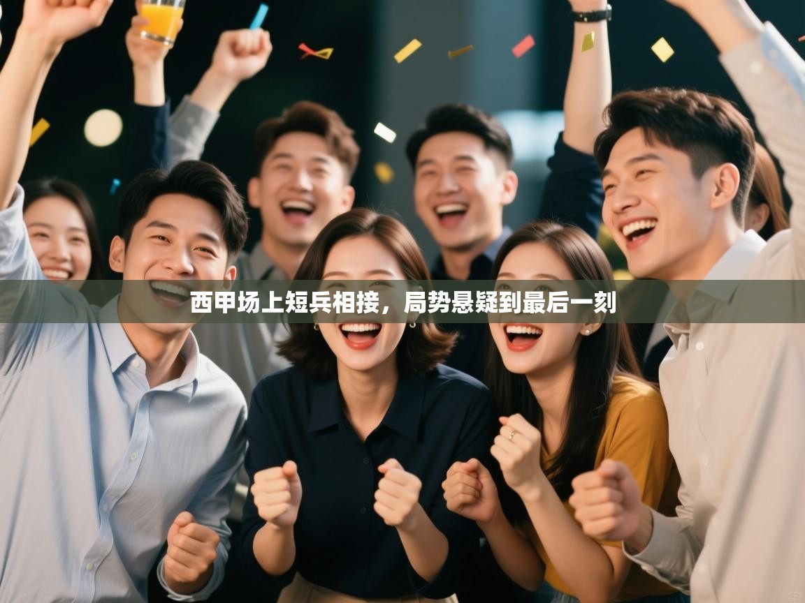 西甲场上短兵相接，局势悬疑到最后一刻