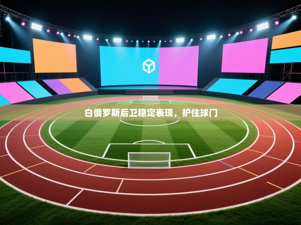 白俄罗斯后卫稳定表现，护住球门