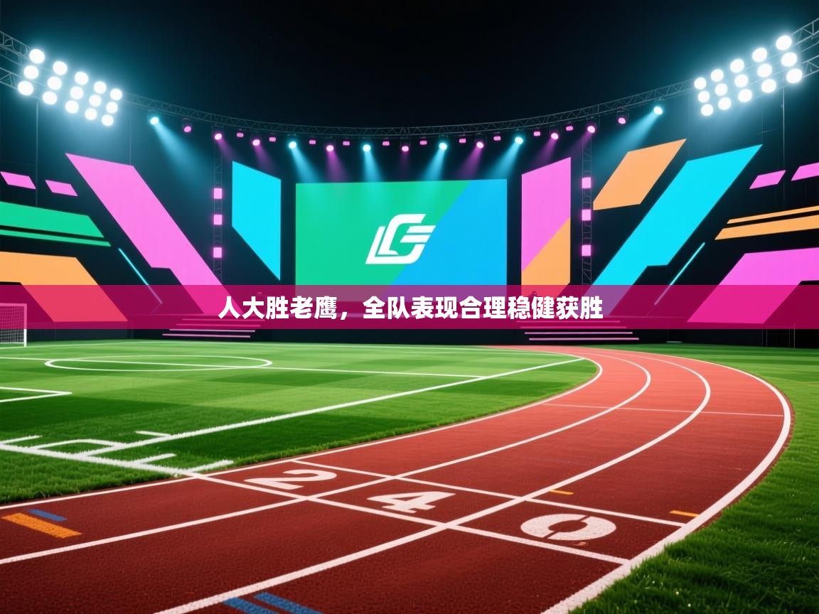 人大胜老鹰，全队表现合理稳健获胜  第2张