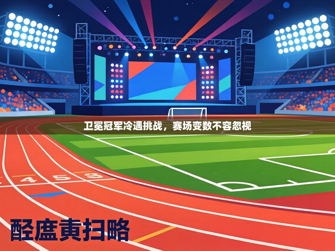 卫冕冠军冷遇挑战，赛场变数不容忽视  第1张