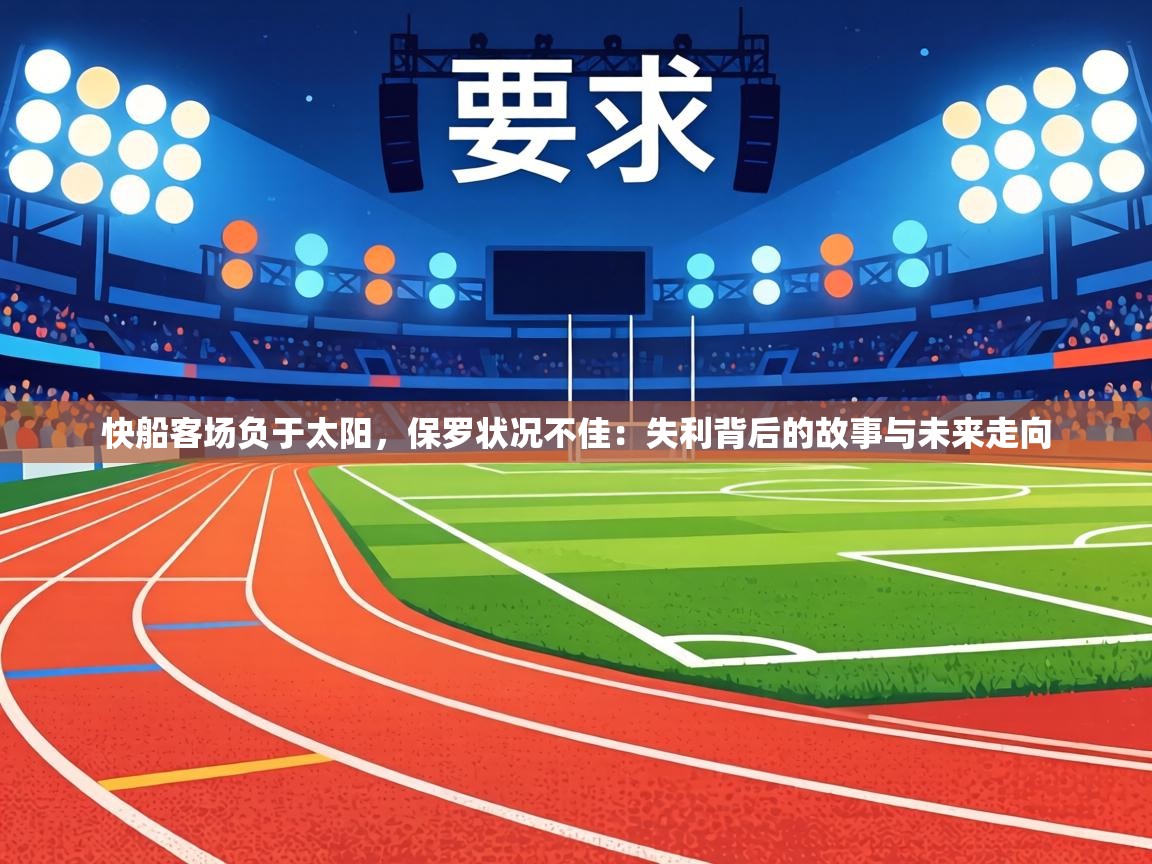 快船客场负于太阳，保罗状况不佳：失利背后的故事与未来走向  第2张